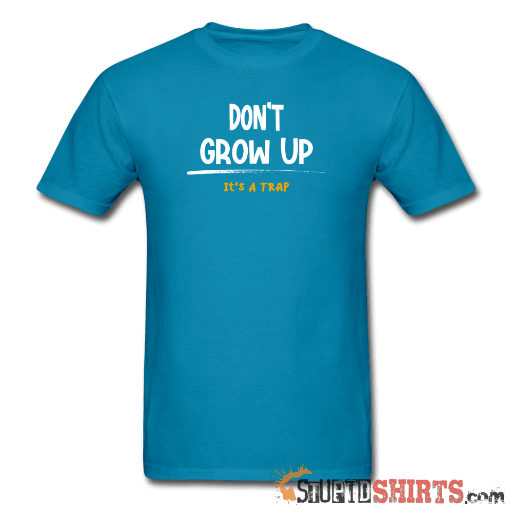 Don't Grow Up - Men's T-Shirt - StupidShirts.com Men's T-Shirt StupidShirts.com