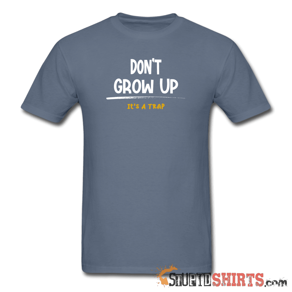 Don't Grow Up - Men's T-Shirt - StupidShirts.com Men's T-Shirt StupidShirts.com