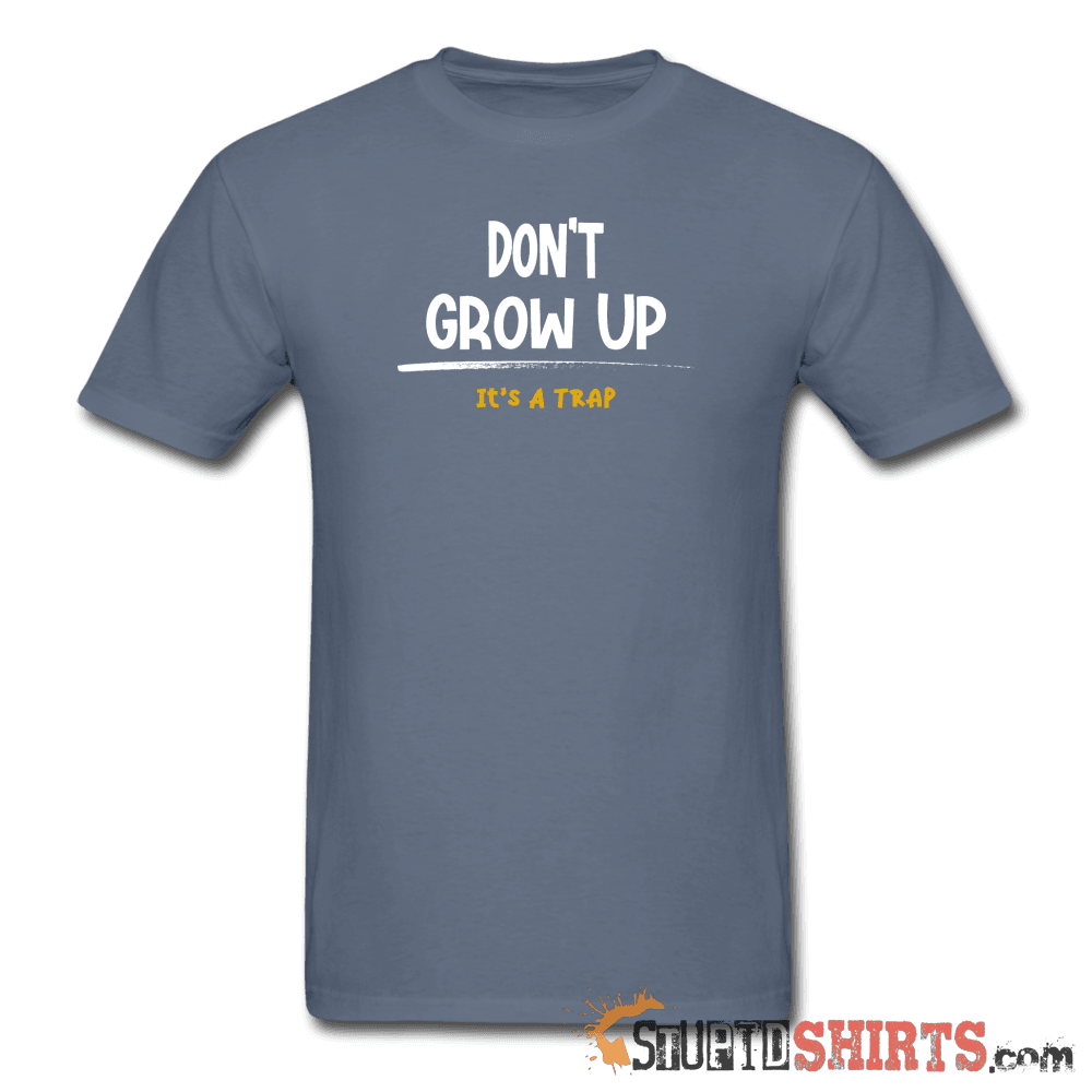 Don't Grow Up - Men's T-Shirt - StupidShirts.com Men's T-Shirt StupidShirts.com