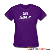 Don't Grow Up - Women's T-Shirt - StupidShirts.com Women's T-Shirt StupidShirts.com