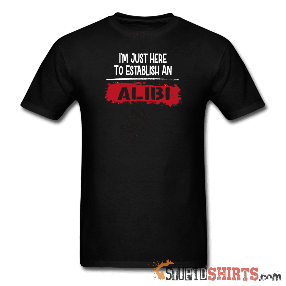Establish An Alibi - Men's T-Shirt - StupidShirts.com Men's T-Shirt StupidShirts.com