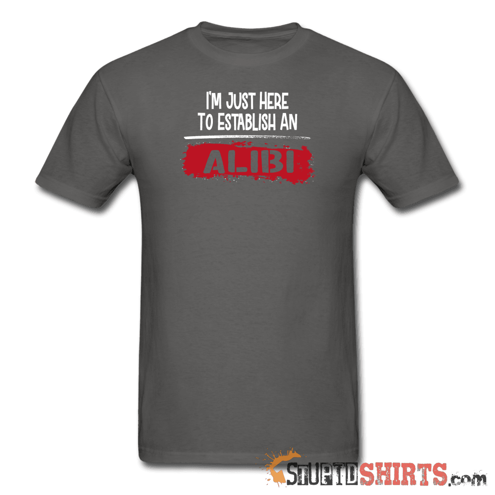 Establish An Alibi - Men's T-Shirt - StupidShirts.com Men's T-Shirt StupidShirts.com