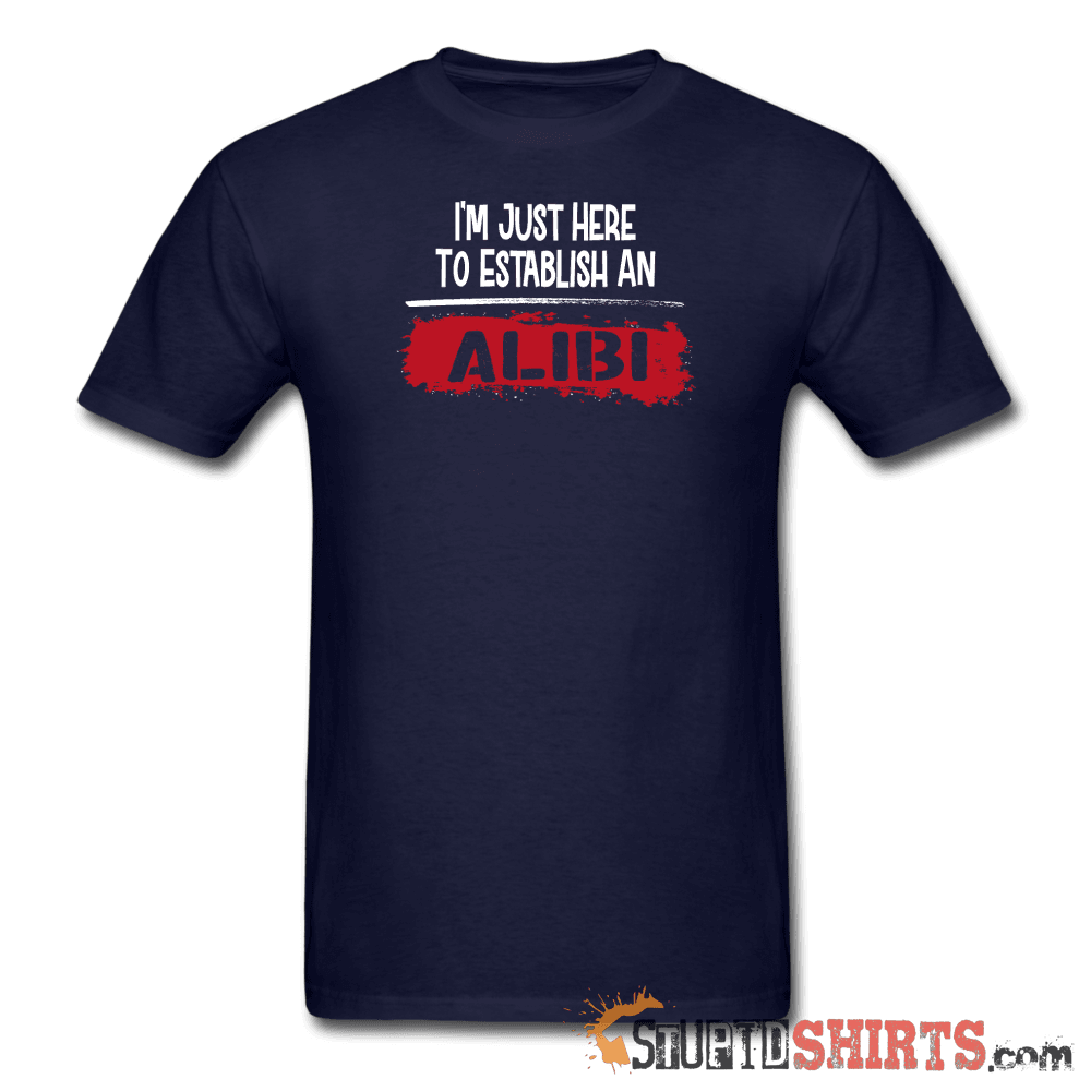 Establish An Alibi - Men's T-Shirt - StupidShirts.com Men's T-Shirt StupidShirts.com