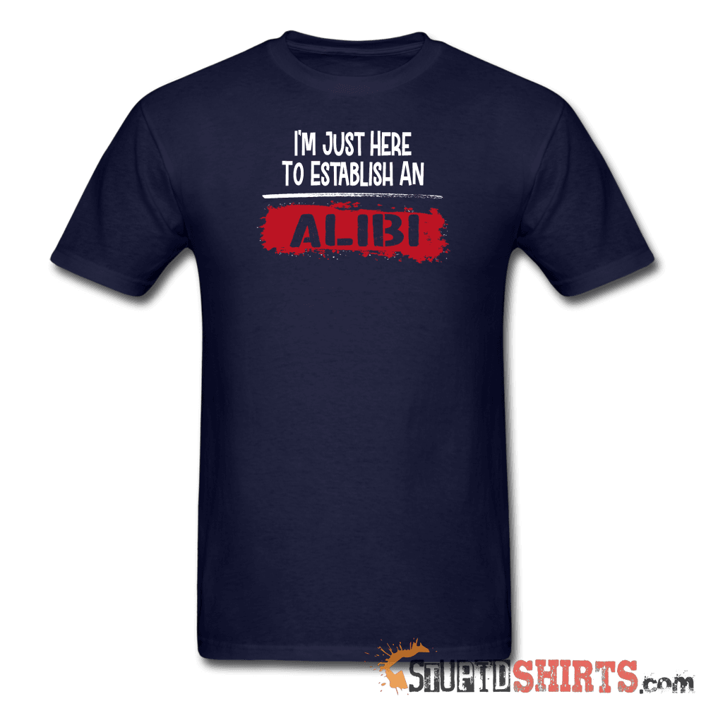 Establish An Alibi - Men's T-Shirt - StupidShirts.com Men's T-Shirt StupidShirts.com