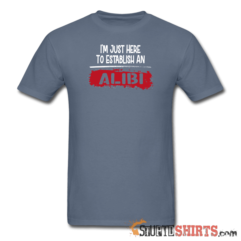 Establish An Alibi - Men's T-Shirt - StupidShirts.com Men's T-Shirt StupidShirts.com