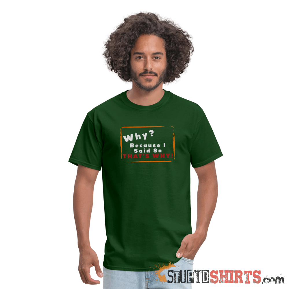 Why? Because I Said So That's Why! - Men's T-Shirt Men's T-Shirt StupidShirts.com
