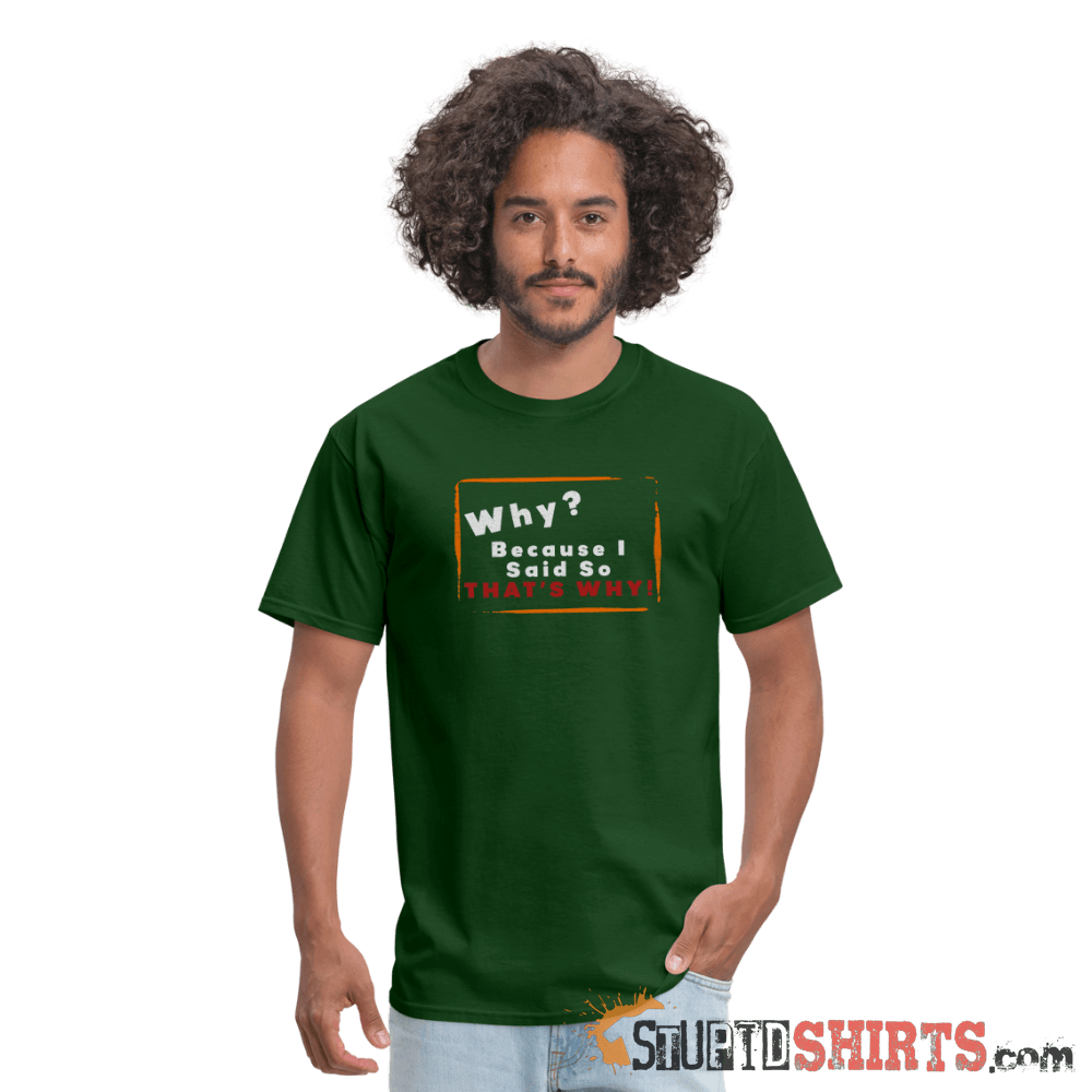 Why? Because I Said So That's Why! - Men's T-Shirt Men's T-Shirt StupidShirts.com