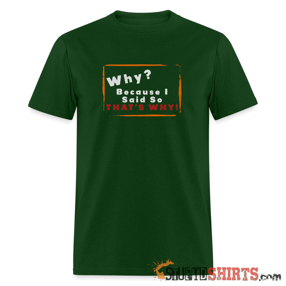 Why? Because I Said So That's Why! - Men's T-Shirt Men's T-Shirt StupidShirts.com